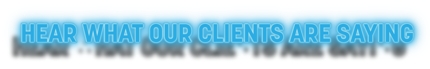 Hear What Our Clients Are Saying Hear What Our Clients Are Saying