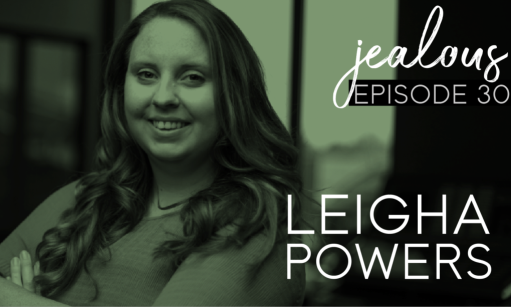 Jealous Podcast Episode 30 | Leigha Powers